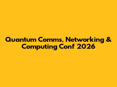 Quantum Comms, Networking & Computing Conf 2026