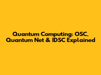 Quantum Computing: OSC, Quantum Net & IDSC Explained