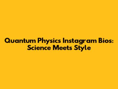 Quantum Physics Instagram Bios: Science Meets Style