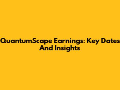 QuantumScape Earnings: Key Dates And Insights