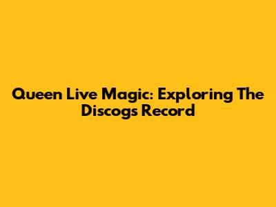 Queen Live Magic: Exploring The Discogs Record