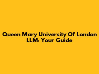 Queen Mary University Of London LLM: Your Guide