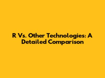 R Vs. Other Technologies: A Detailed Comparison
