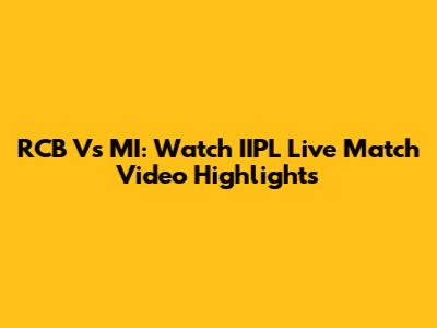 RCB Vs MI: Watch IIPL Live Match Video Highlights