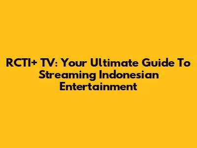 RCTI+ TV: Your Ultimate Guide To Streaming Indonesian Entertainment