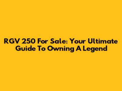 RGV 250 For Sale: Your Ultimate Guide To Owning A Legend