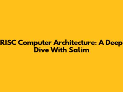 RISC Computer Architecture: A Deep Dive With Salim