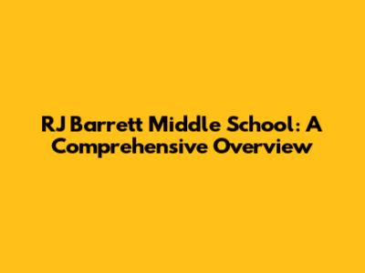RJ Barrett Middle School: A Comprehensive Overview