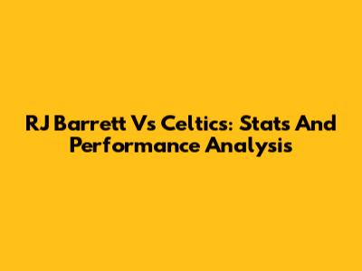 RJ Barrett Vs Celtics: Stats And Performance Analysis