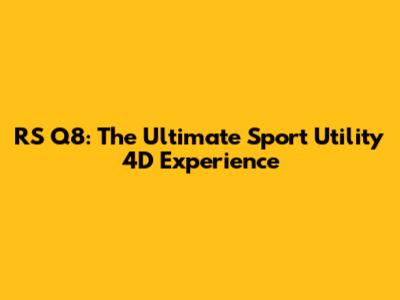 RS Q8: The Ultimate Sport Utility 4D Experience