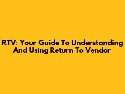 RTV: Your Guide To Understanding And Using Return To Vendor