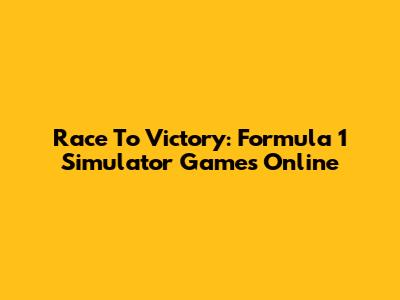 Race To Victory: Formula 1 Simulator Games Online
