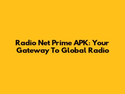 Radio Net Prime APK: Your Gateway To Global Radio