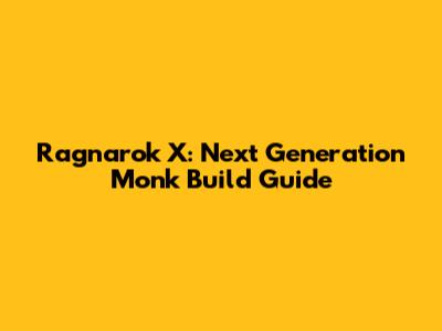 Ragnarok X: Next Generation Monk Build Guide