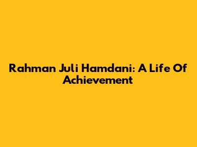 Rahman Juli Hamdani: A Life Of Achievement