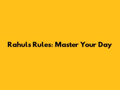 Rahul's Rules: Master Your Day