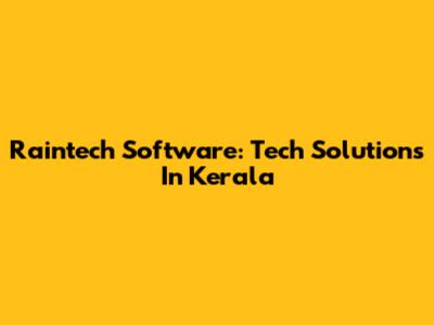Raintech Software: Tech Solutions In Kerala