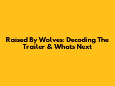 Raised By Wolves: Decoding The Trailer & What's Next