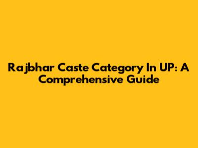 Rajbhar Caste Category In UP: A Comprehensive Guide