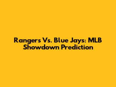 Rangers Vs. Blue Jays: MLB Showdown Prediction