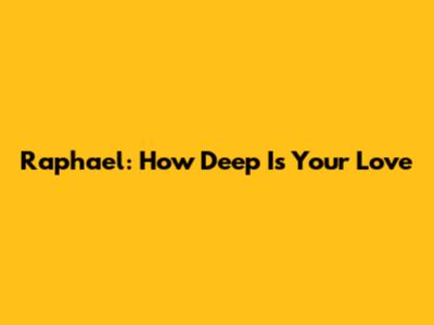 Raphael: How Deep Is Your Love