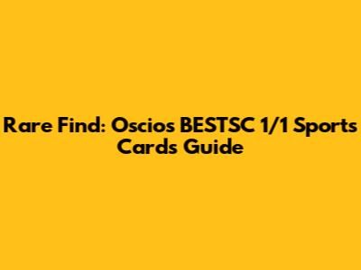Rare Find: Oscios BESTSC 1/1 Sports Cards Guide