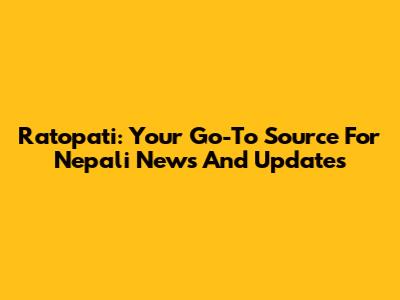 Ratopati: Your Go-To Source For Nepali News And Updates