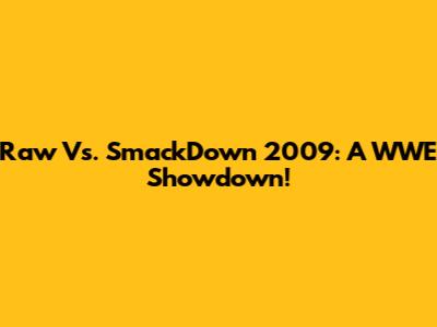 Raw Vs. SmackDown 2009: A WWE Showdown!