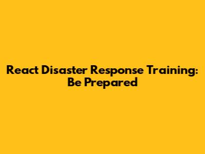 React Disaster Response Training: Be Prepared