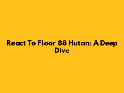 React To Floor 88 Hutan: A Deep Dive