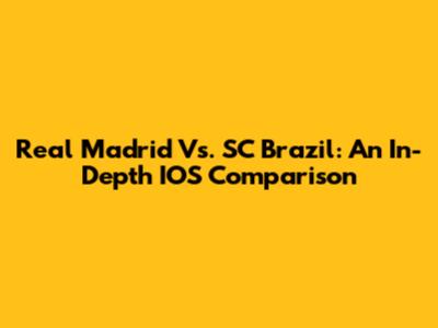 Real Madrid Vs. SC Brazil: An In-Depth IOS Comparison
