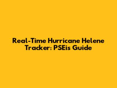 Real-Time Hurricane Helene Tracker: PSEi's Guide
