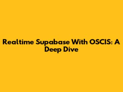 Realtime Supabase With OSCIS: A Deep Dive