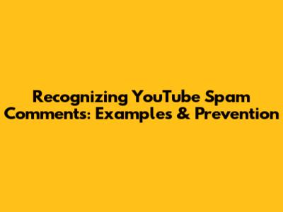 Recognizing YouTube Spam Comments: Examples & Prevention