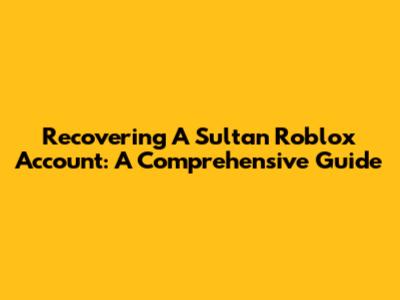 Recovering A Sultan Roblox Account: A Comprehensive Guide