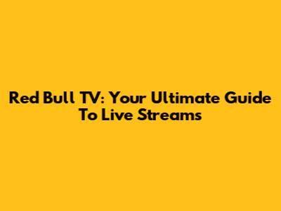 Red Bull TV: Your Ultimate Guide To Live Streams