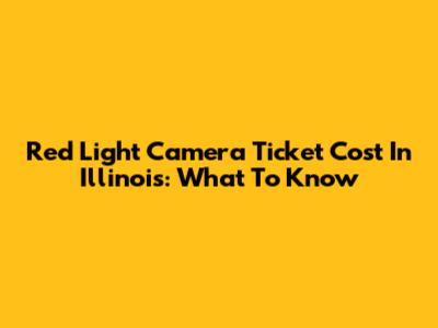 Red Light Camera Ticket Cost In Illinois: What To Know