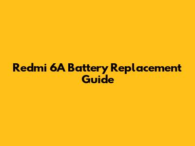 Redmi 6A Battery Replacement Guide
