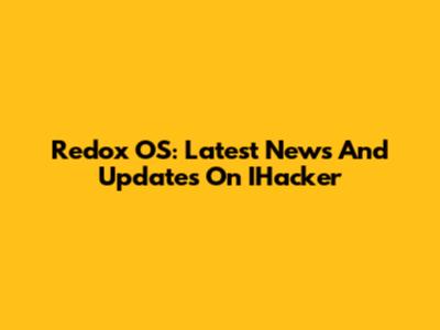 Redox OS: Latest News And Updates On IHacker