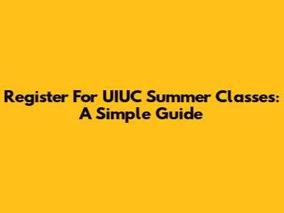 Register For UIUC Summer Classes: A Simple Guide