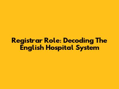 Registrar Role: Decoding The English Hospital System