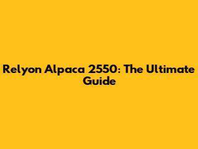 Relyon Alpaca 2550: The Ultimate Guide