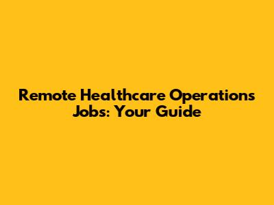 Remote Healthcare Operations Jobs: Your Guide