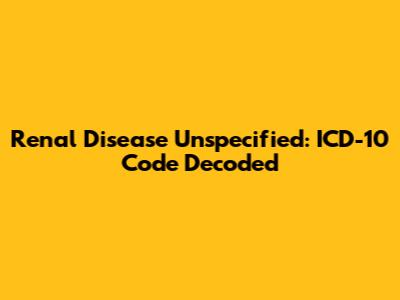 Renal Disease Unspecified: ICD-10 Code Decoded