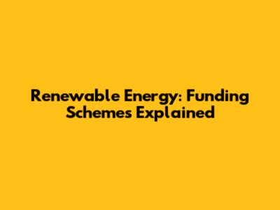Renewable Energy: Funding Schemes Explained