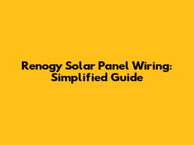 Renogy Solar Panel Wiring: Simplified Guide