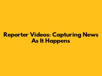 Reporter Videos: Capturing News As It Happens