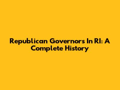 Republican Governors In RI: A Complete History