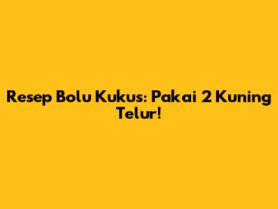 Resep Bolu Kukus: Pakai 2 Kuning Telur!