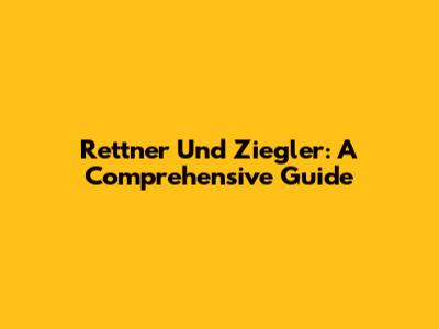 Rettner Und Ziegler: A Comprehensive Guide